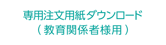 専用注文用紙ダウンロード教育関係者様用