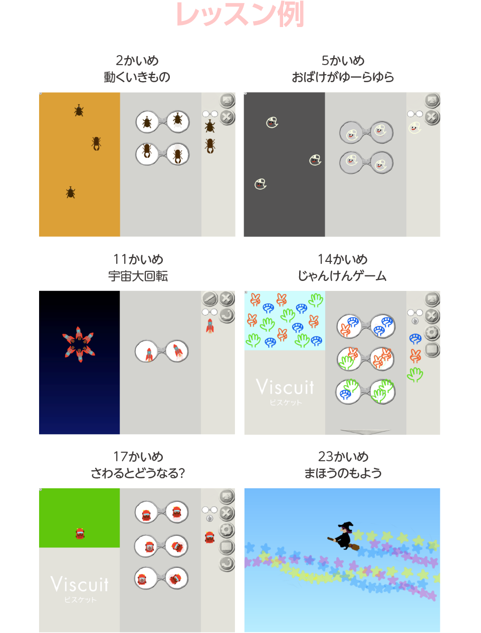 レッスン例,2かいめ 動くいきもの,5かいめ おばけがゆーらゆら,11かいめ 宇宙大回転,14かいめ じゃんけんゲーム,17かいめ さわるとどうなる？,23かいめ まほうのもよう