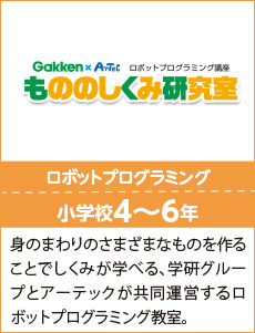 もののしくみ研究所,身のまわりのさまざまなものを作ることでしくみが学べる、学研グループとアーテックが共同運営するロボットプログラミング教室。